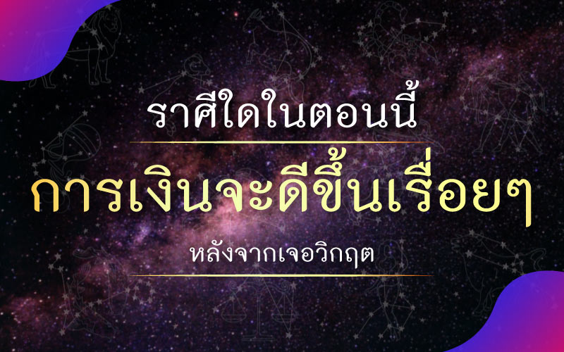 ดวงชะตา ราศีใดในตอนนี้ การเงินจะดีขึ้นเรื่อยๆ หลังจากเจอวิกฤต