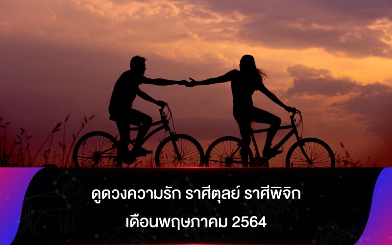 ดูดวงความรัก ราศีตุลย์ ราศีพิจิก เดือนพฤษภาคม 2564